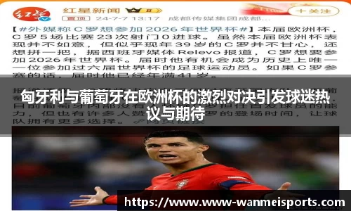 匈牙利与葡萄牙在欧洲杯的激烈对决引发球迷热议与期待